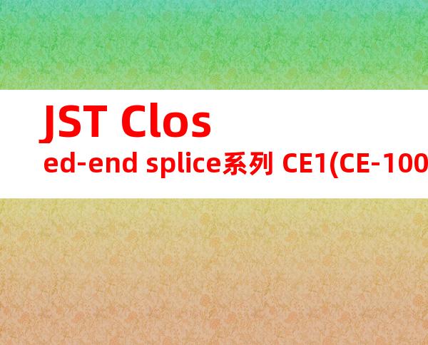 JST Closed-end splice系列 CE1(CE-100)免焊端子产品规格书
